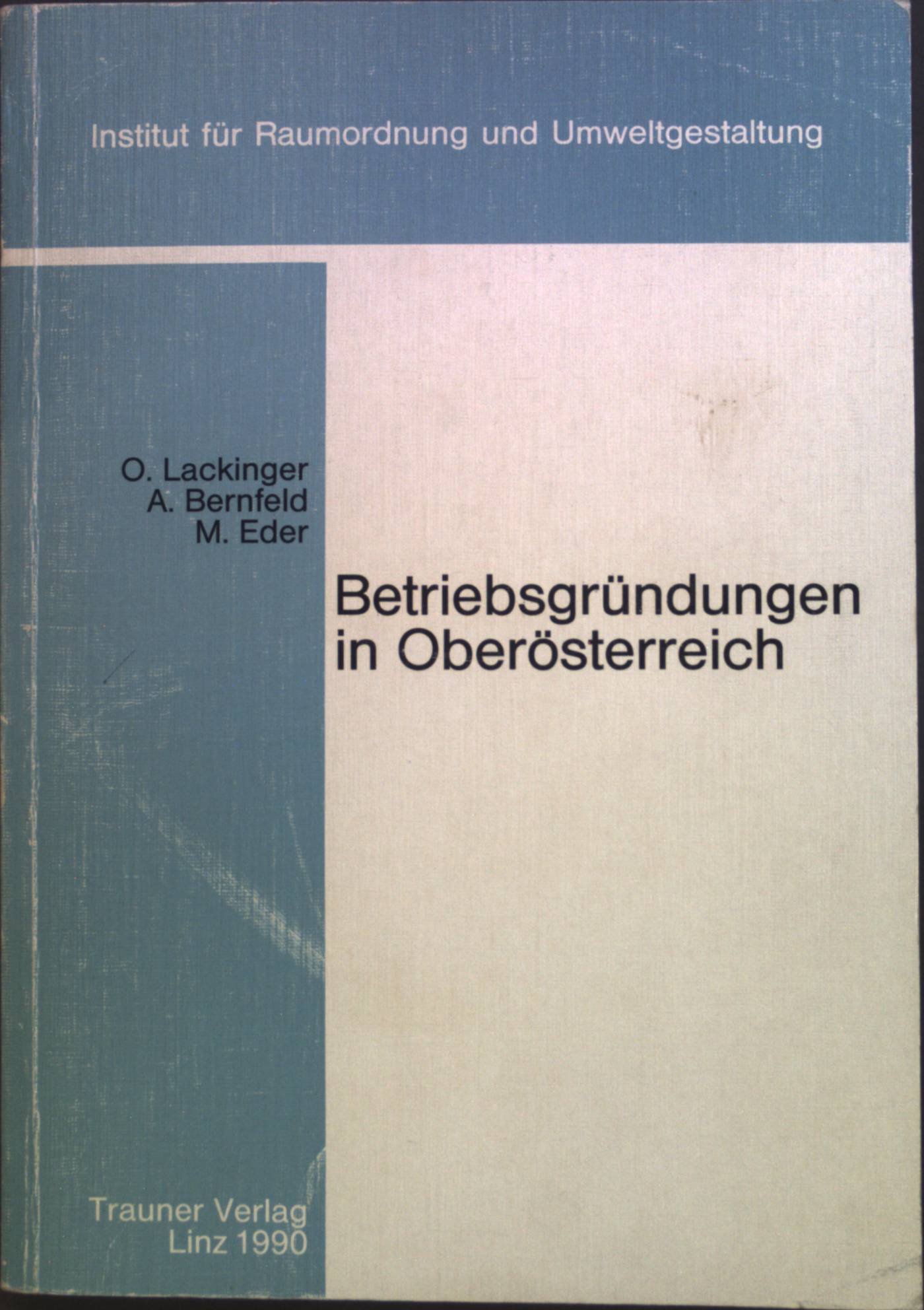 Betriebsgründungen in Oberösterreich. Schriftenreihe des Instituts für Raumordnung und Umweltgestaltung ; Bd. 22 - Lackinger, Otto, Alfred Bernfeld und Manfred Eder