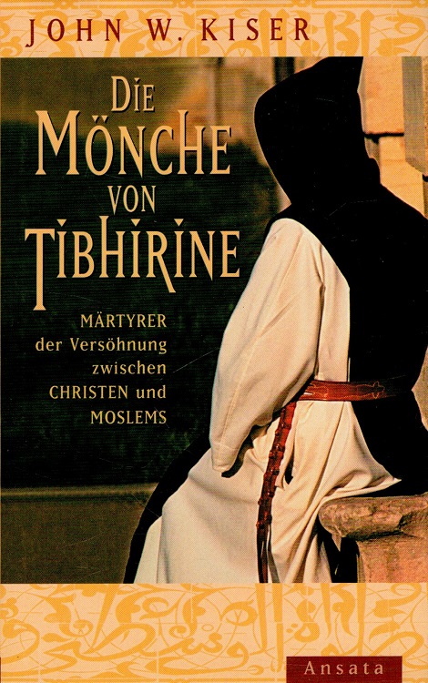 Die Mönche von Tibhirine : Märtyrer der Versöhnung zwischen Christen und Moslems. III. Aus dem Engl. von Theo Kierdorf und Hildegard Höhr - Kiser, John W.