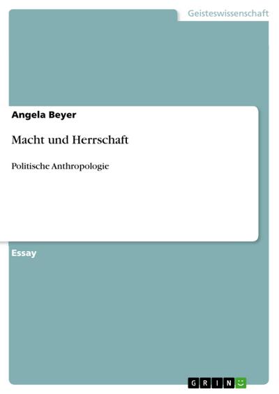 Macht und Herrschaft : Politische Anthropologie - Angela Beyer