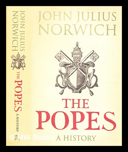 The popes : a history / John Julius Norwich - Norwich, John Julius (1929-2018)