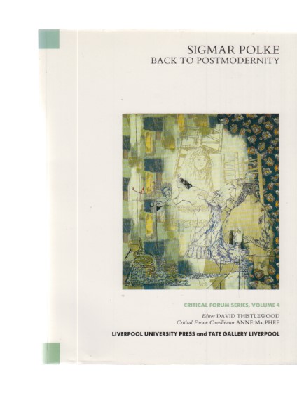 Sigmar Polke. Back to Postmodernity. Critical Forum Coordinator: Anne MacPhee. - Polke, Sigmar und David Thistlewood (Ed.)
