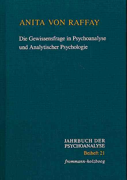 Die Gewissensfrage in Psychoanalyse und analytischer Psychologie. Neue Untersuchung einer alten Wunde. Vorw. von Friedrich-Wilhelm Eickhoff / Jahrbuch der Psychoanalyse / Beiheft 21. - Raffay, Anita von