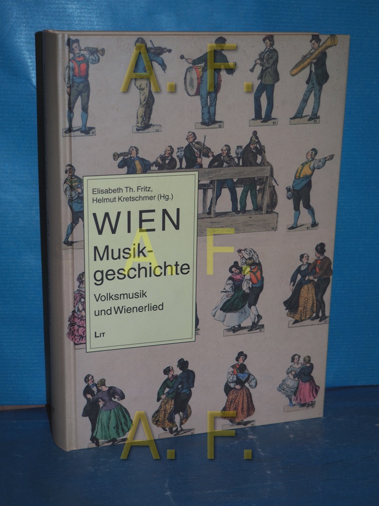 Wien, Musikgeschichte Teil 1: Volksmusik und Wienerlied (Geschichte der Stadt Wien Band 6) - Fritz, Elisabeth Th. und Helmut [Herausgeber] Kretschmer