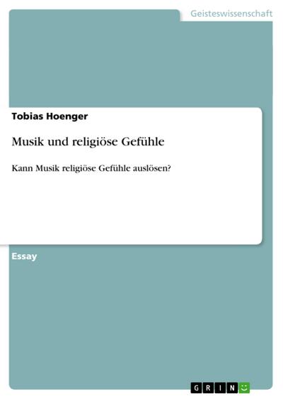 Musik und religiöse Gefühle : Kann Musik religiöse Gefühle auslösen? - Tobias Hoenger