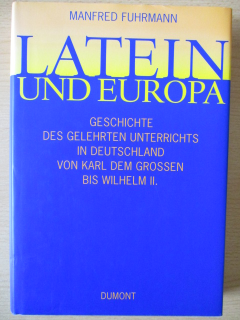 Latein und Europa Geschichte des gelehrten Unterrichts in Deutschland von Karl dem Grossen bis Wilhelm II. - Fuhrmann, Manfred