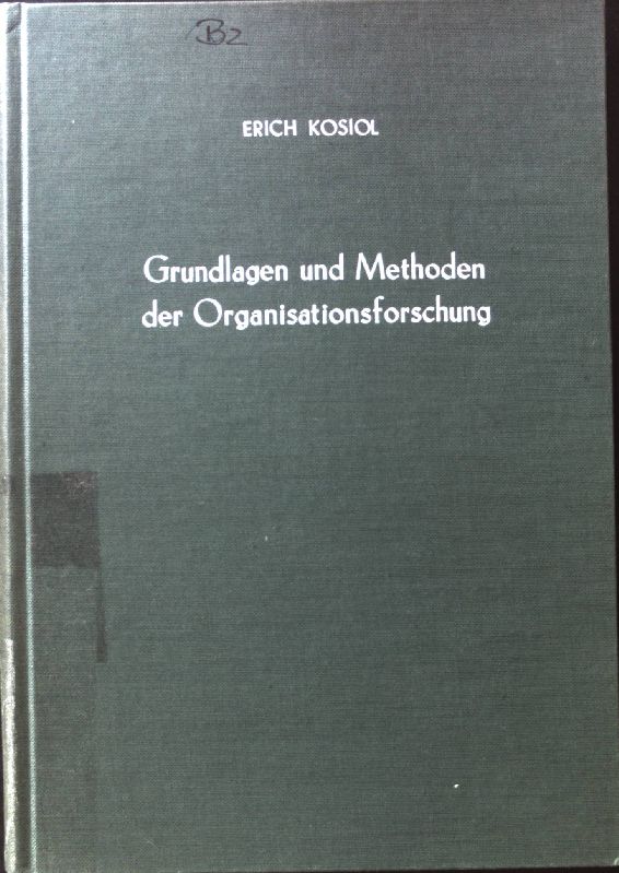 Grundlagen und Methoden der Organisationsforschung Betriebswirtschaftliche Forschungsergebnisse: Band 3; - Kosiol, Erich