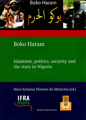 Boko Haram : Islamism, politics, security and the State in Nigeria [West African politics and society series, v. 2.] - Marc-Antoine Pérouse de Montclos