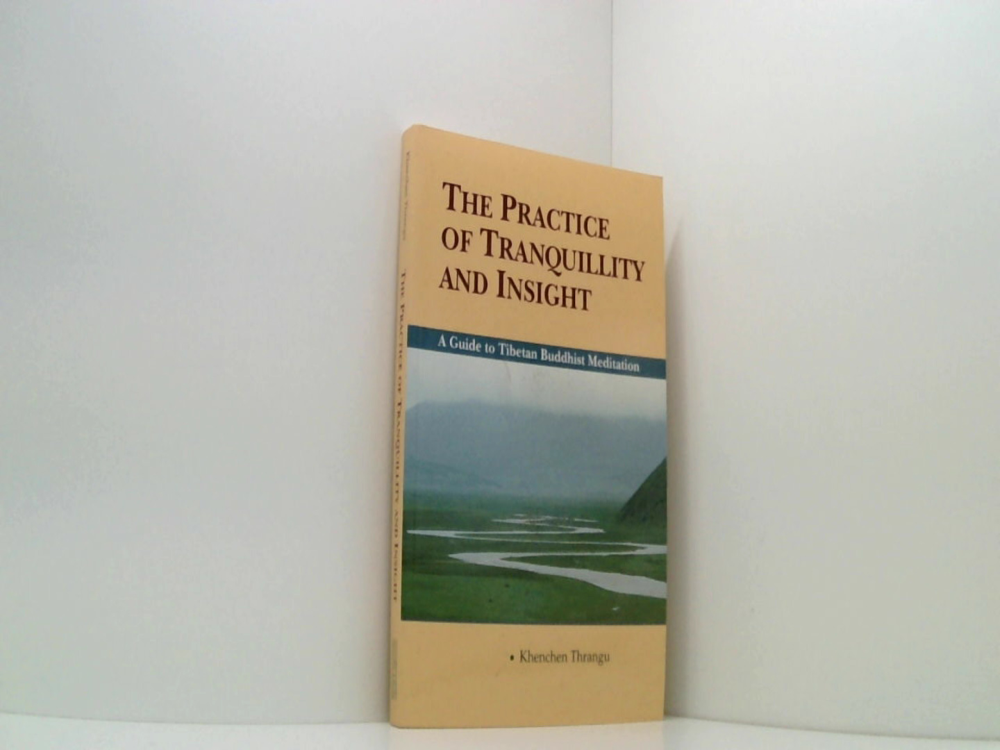 The Practice of Tranquillity and Insight: A Guide to Tibetan Buddhist Meditation - Thrangu, Khenchen