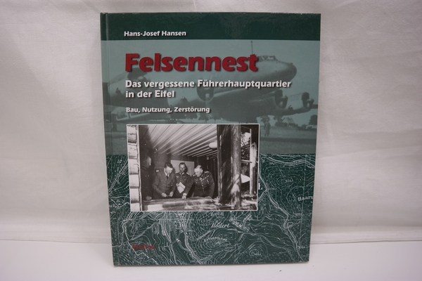 Felsennest - Das vergessene Führerhauptquartier in der Eifel. Bau, Nutzung, Zerstörung - Hansen, Hans-Josef