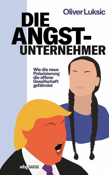 Die Angst-Unternehmer Wie die neue Polarisierung die offene Gesellschaft gefährdet - Luksic, Oliver