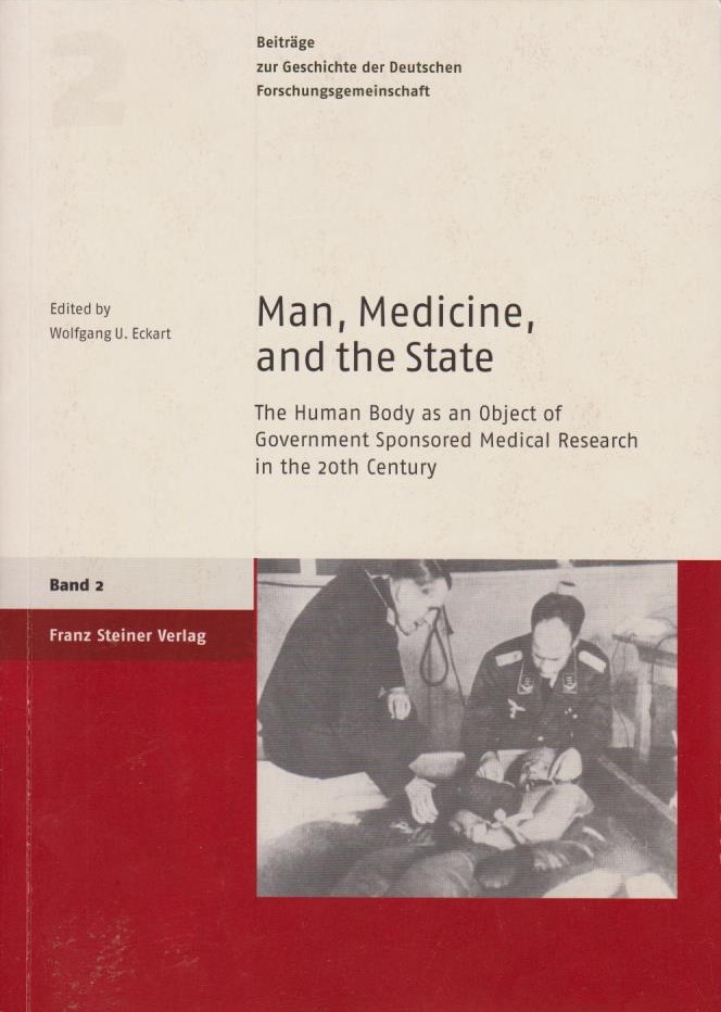 Man, medicine, and the state : the human body as an object of government sponsored medical research in the 20th century / Wolfgang U. Eckart (ed.); Deutsche Forschungsgemeinschaft: Beiträge zur Geschichte der Deutschen Forschungsgemeinschaft ; Bd. 2 - Eckart, Wolfgang U.