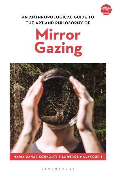 Anthropological Guide to the Art and Philosophy of Mirror Gazing - Koukouti, Maria Danae; Bennett, Jill (EDT); Malafouris, Lambros; Zournazi, Mary (EDT)