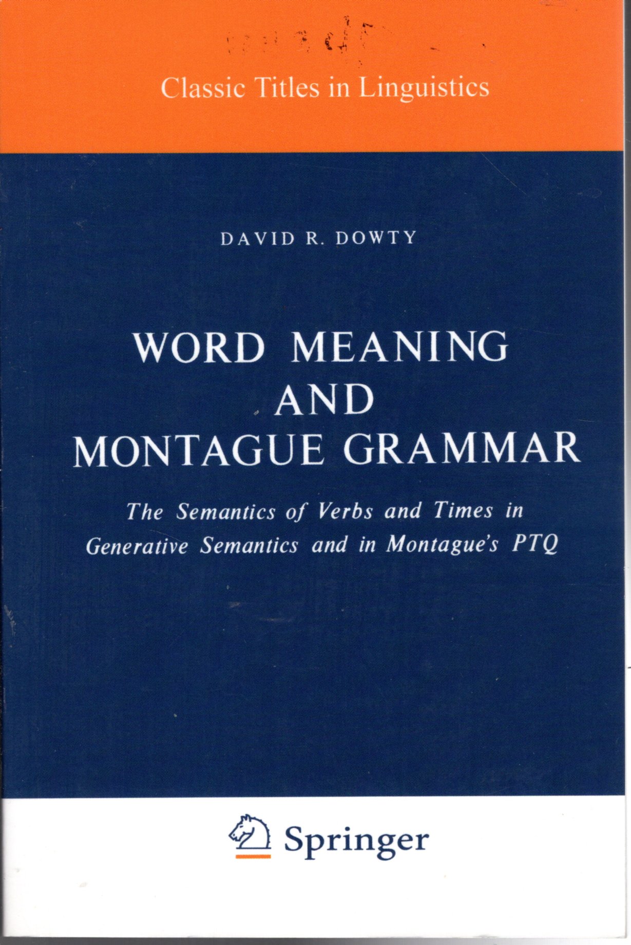 Word Meaning and Montague Grammar: The Semantics of Verbs and Times in Generative Semantics and in Montague's PTQ) (Classics Titles in Linnguistisc Series) - Dowty, D.R. (David R.)