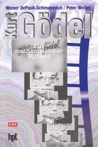 Kurt Gödel - Ein mathematischer Mythos - Werner, DePauli-Schimanovich und Weibel Peter