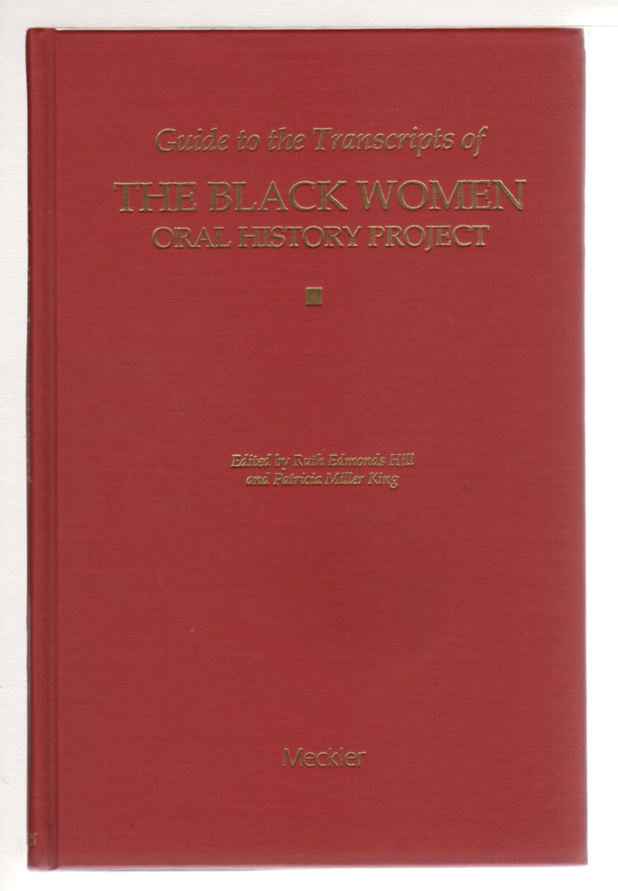 GUIDE TO THE TRANSCRIPTS OF THE BLACK WOMEN ORAL HISTORY PROJECT - Hill, Ruth Edmonds and Patricia Miller King, editors.