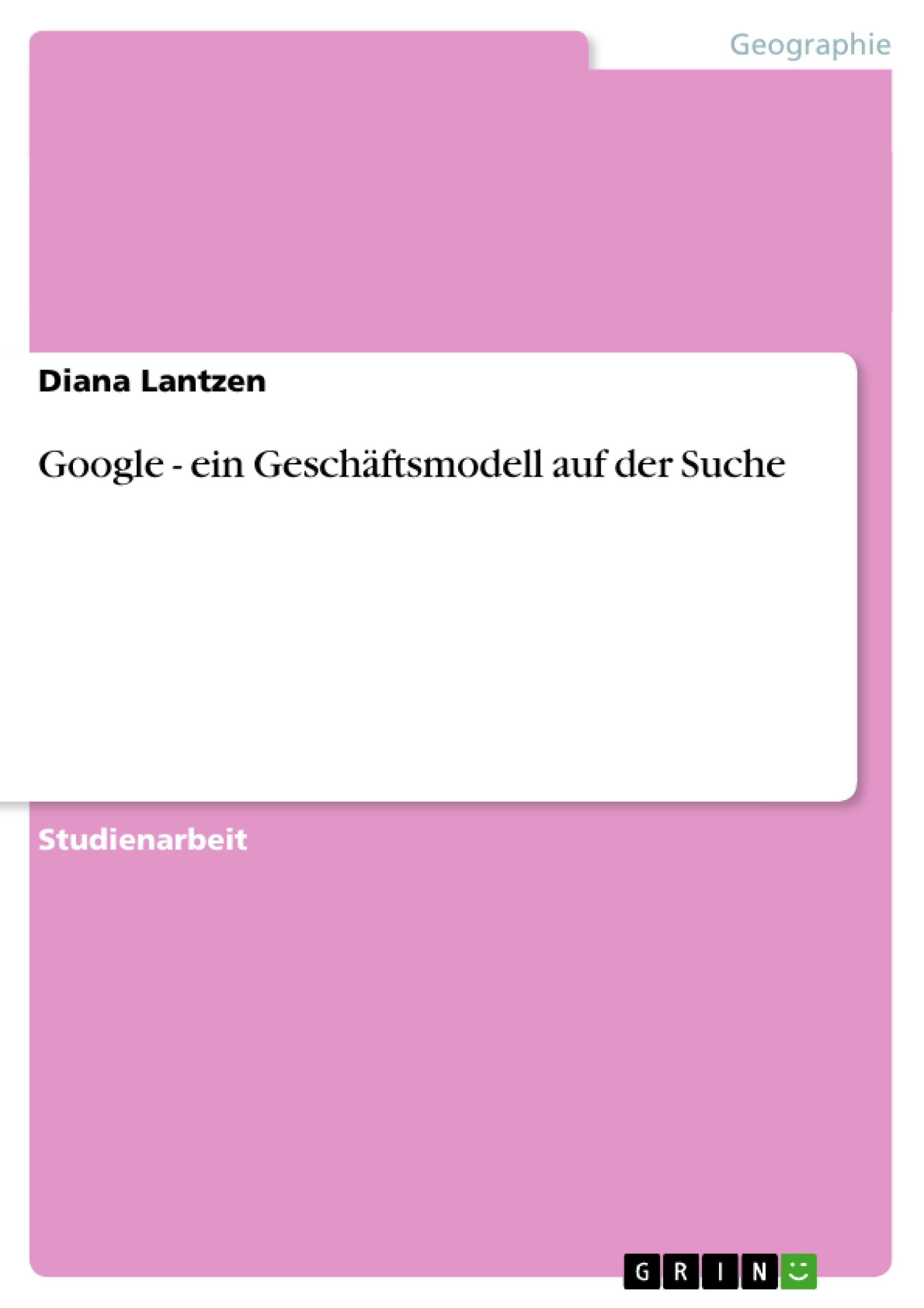 Google - ein GeschÃ¤ftsmodell auf der Suche - Lantzen, Diana