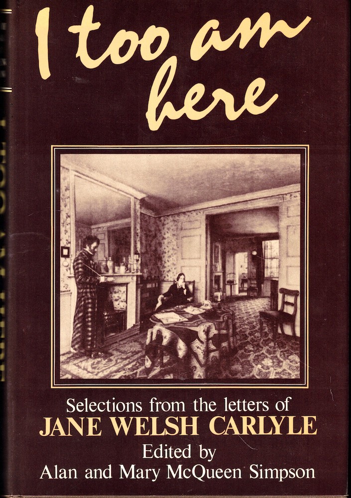 I Too am Here: Selections from the Letters of Jane Welsh Carlyle - Alan and Mary McQueen Simpson