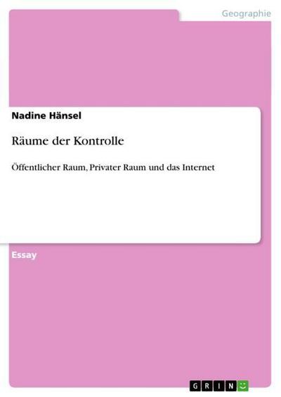 Räume der Kontrolle : Öffentlicher Raum, Privater Raum und das Internet - Nadine Hänsel