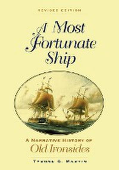 A Most Fortunate Ship : A Narrative History of Old Ironsides, Revised Edition - Tyrone G. Martin
