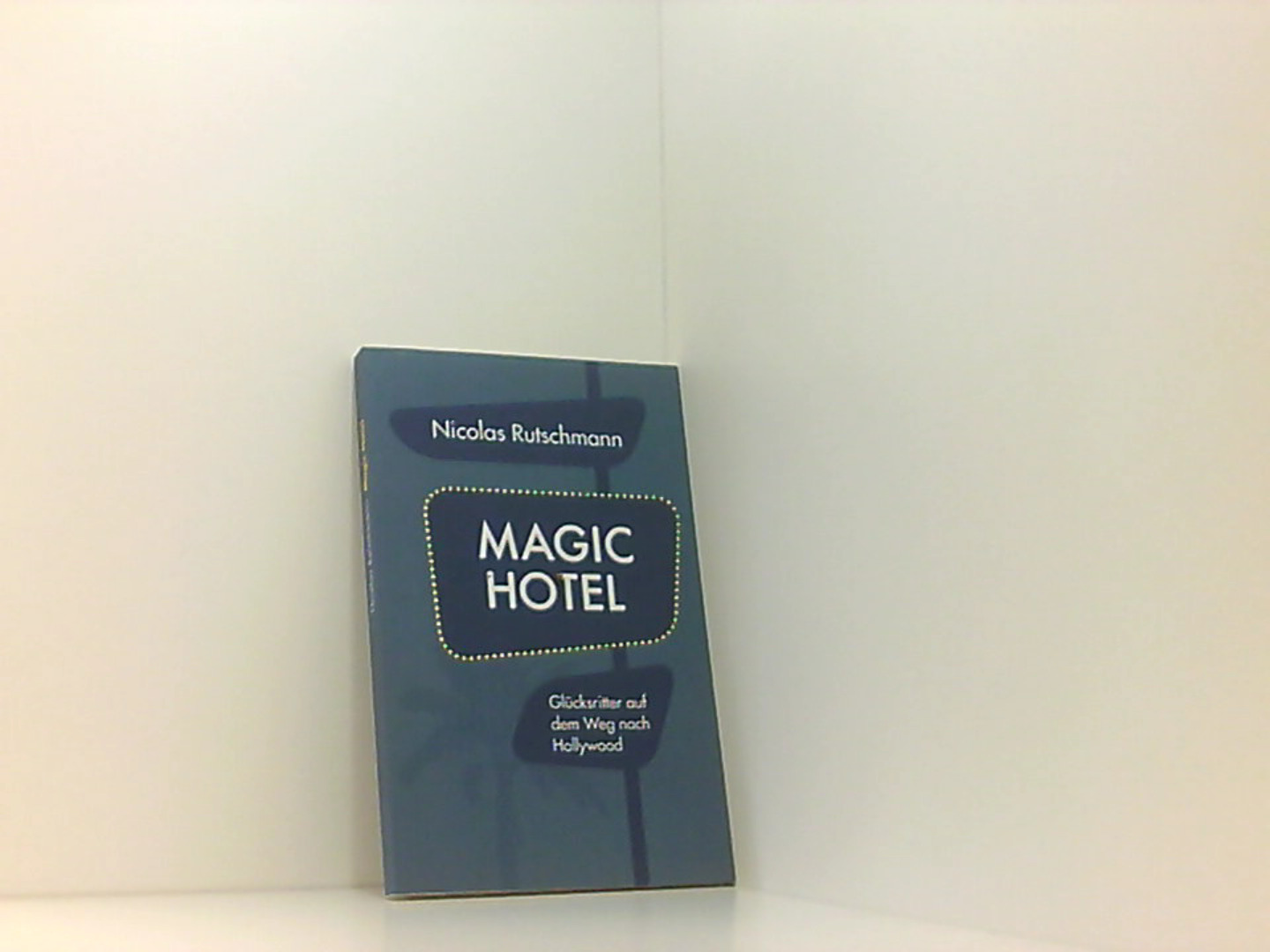 Magic Hotel: Glücksritter auf dem Weg nach Hollywood - Rutschmann, Nicolas