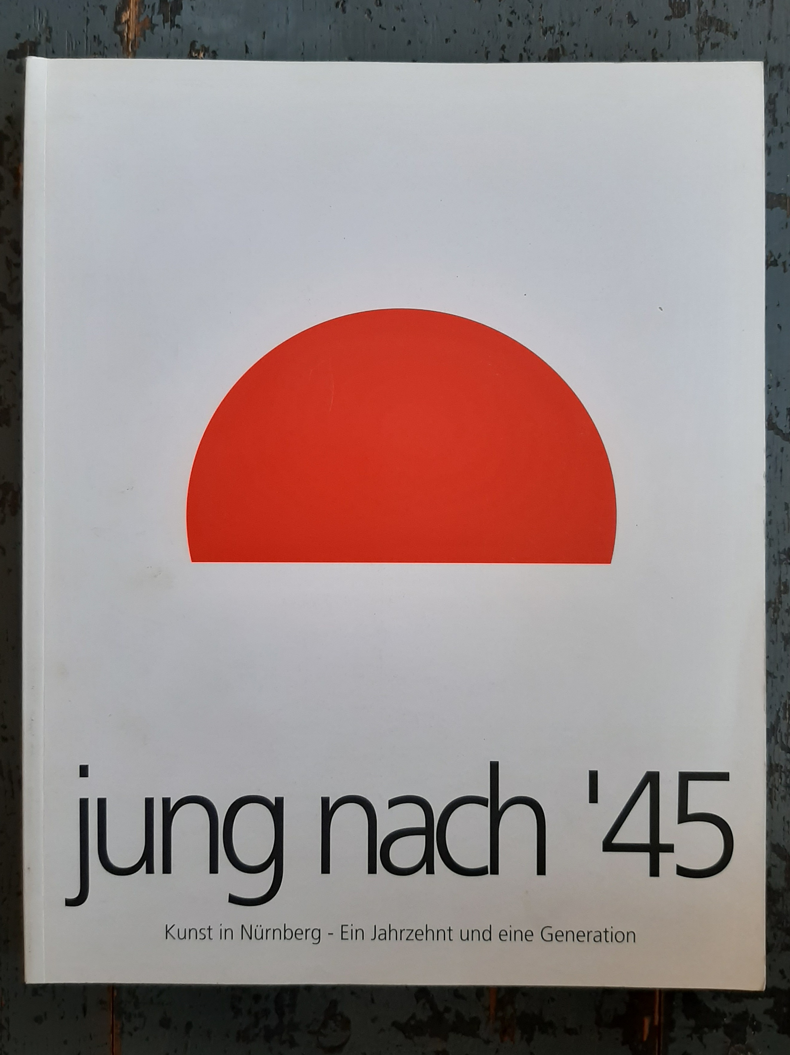 Jung nach '45 - Kunst in Nürnberg, ein Jarhrzehnt und eine Generation (Ausstellungskatalog Kunsthalle Nürnberg vom 20. Mai bis 9. Juli 1995) - Grisebach, Lucius u. a.