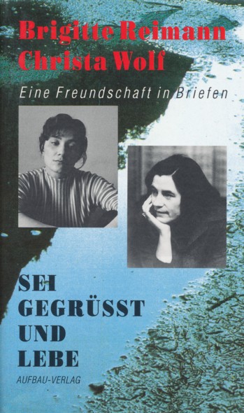 Sei gegrüßt und lebe. Eine Freundschaft in Briefen 1964-1973. - REIMANN, BRIGITTE & CHRISTA WOLF.