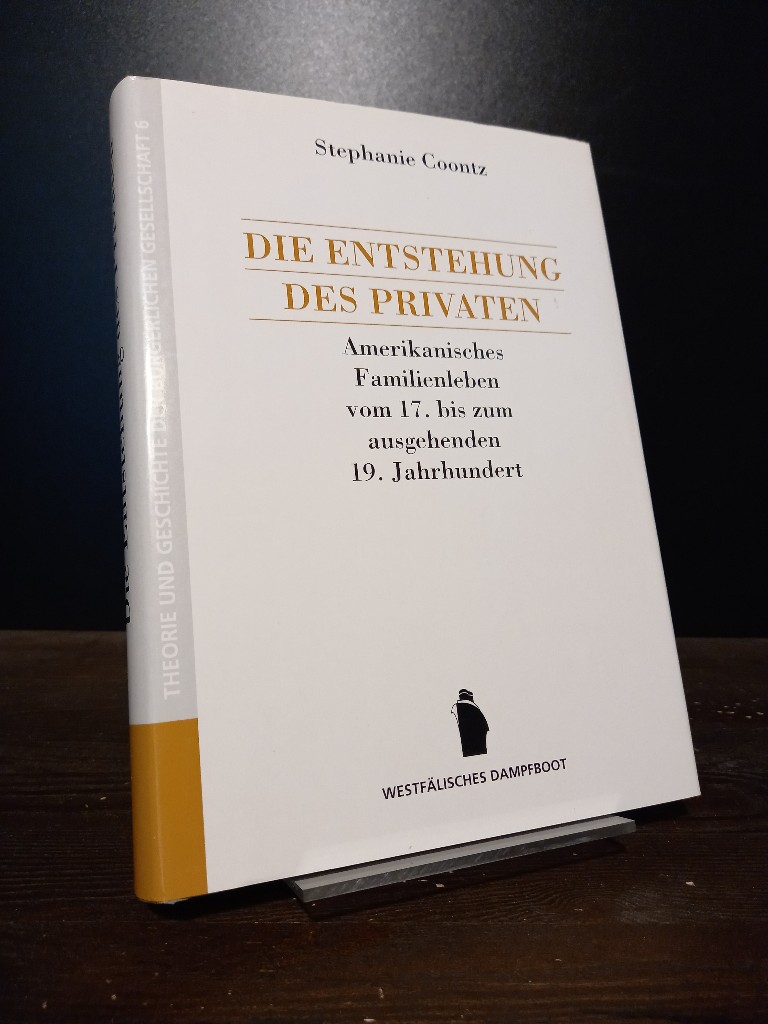 Die Entstehung des Privaten. Amerikanisches Familienleben vom 17. bis zum ausgehenden 19. Jahrhundert. [Von Stephanie Coontz. Übersetzt von Ursula Pesch et al.]. (= Theorie und Geschichte der bürgerlichen Gesellschaft, Band 6). - Coontz, Stephanie