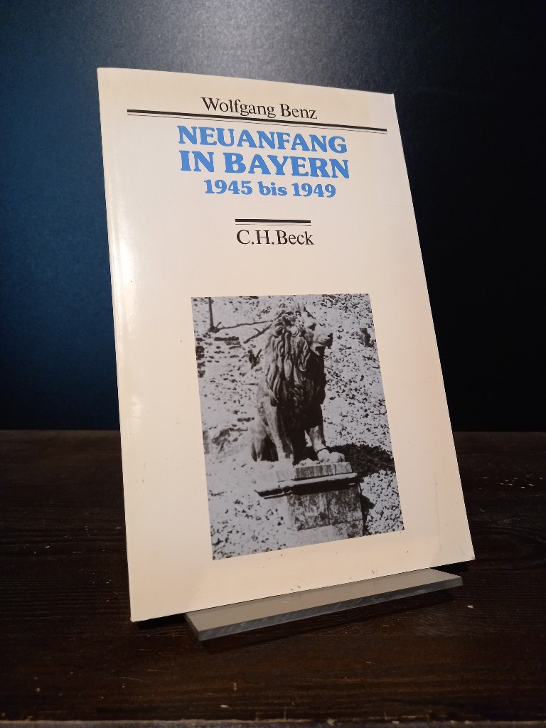Neuanfang in Bayern. 1945 bis 1949. Politik und Gesellschaft in der Nachkriegszeit. [Herausgegeben von Wolfgang Benz]. - Benz, Wolfgang (Hrsg.)