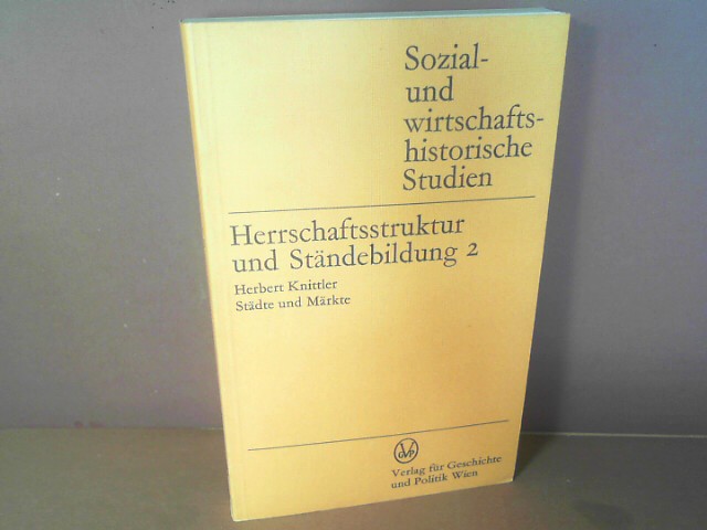 Herrschaftsstruktur und Ständebildung. Beiträge zur Typologie der österreichischen Länder aus ihren mittelalterlichen Grundlagen. - Band 2: Städte und Märkter. (= Sozial- und Wirtschaftshistorische Studien). - Knittler, Herbert