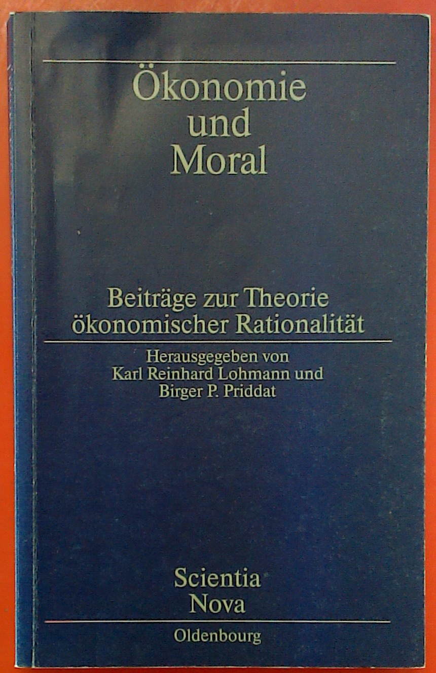 Ökonomie und Moral. Beiträge zur Theorie ökonomischer Rationalität - Hrsg. Karl Reinhard Lohmann, Birger P. Priddat