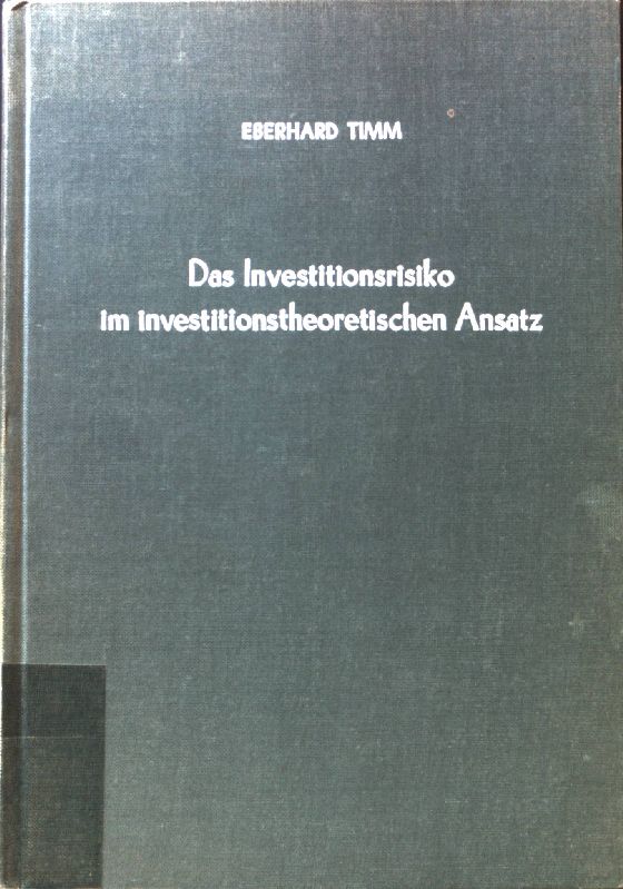 Das Investitionsrisiko im investitionstheoretischen Ansatz. Betriebswirtschaftliche Forschungsergebnisse ; Bd. 72 - Timm, Eberhard