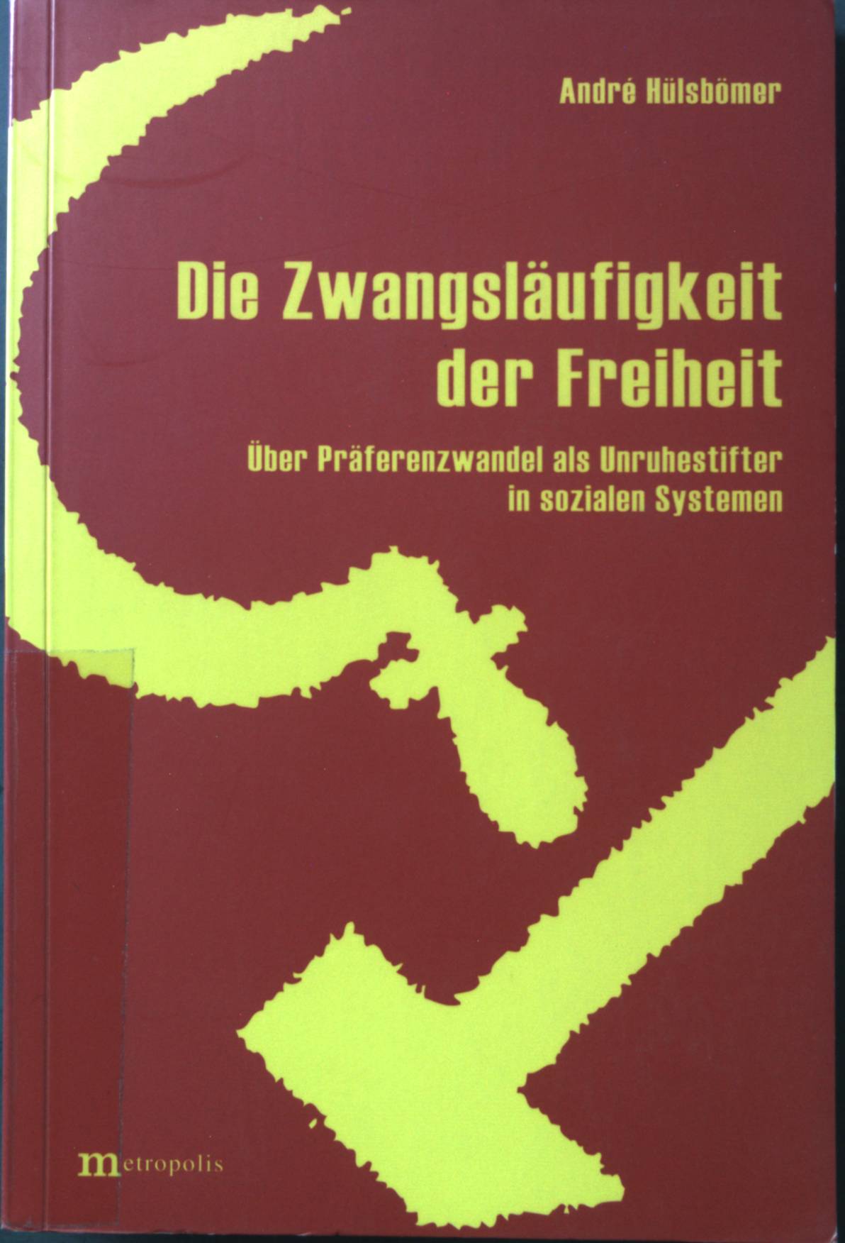 Die Zwangsläufigkeit der Freiheit : über Präferenzwandel als Unruhestifter in sozialen Systemen. - Hülsbömer, André