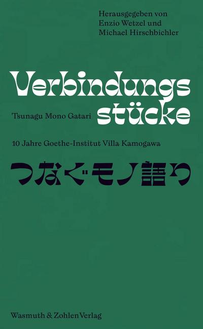 Verbindungsstücke - Tsunagu Mono Gatari : 10 Jahre Goethe-Institut Villa Kamogawa, Dt/japan - Michael Hirschbichler