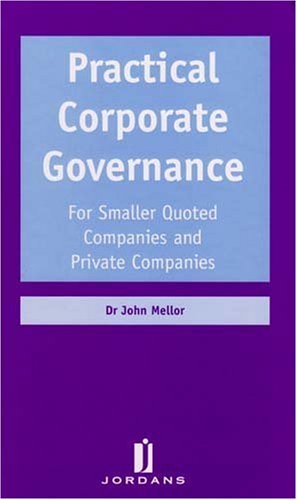 Practical Corporate Governance: For Smaller Quoted Companies and Private Companies - J Mellor