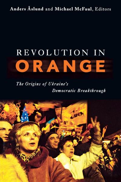 Revolution in Orange : The Origins of Ukraine's Democratic Breakthrough - Anders Aslund