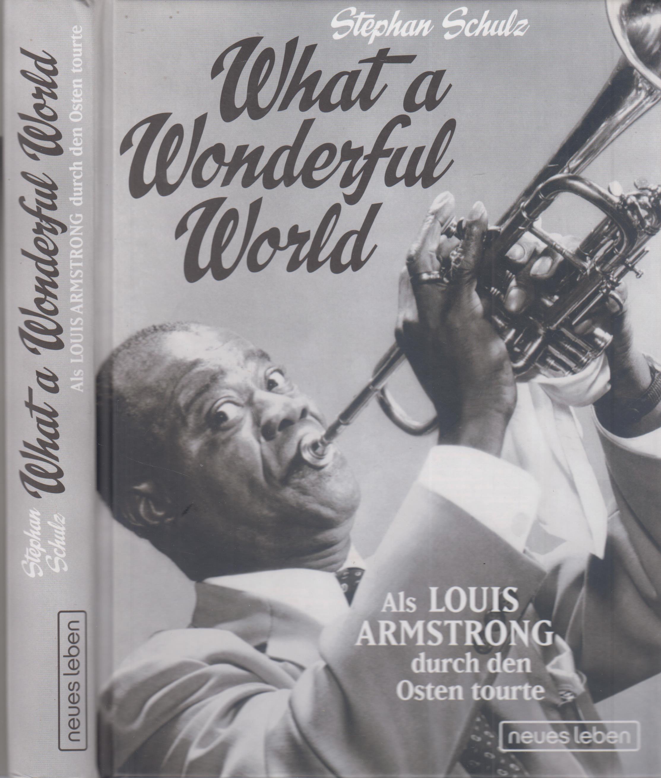 What a Wonderful World Als Louis Armstrong durch den Osten tourte - Schulz, Stephan