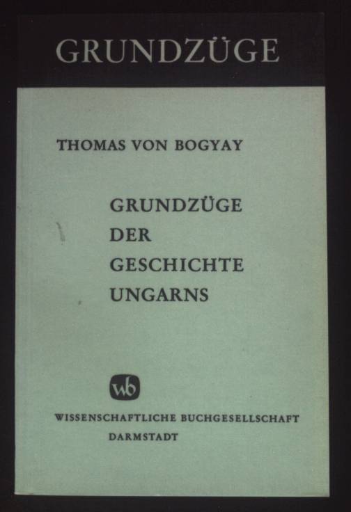 Grundzüge der Geschichte Ungarns. Grundzüge ; Bd. 10 - Bogyay, Thomas von