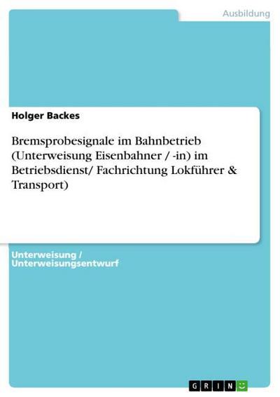 Bremsprobesignale im Bahnbetrieb (Unterweisung Eisenbahner / -in) im Betriebsdienst/ Fachrichtung Lokführer & Transport) - Holger Backes