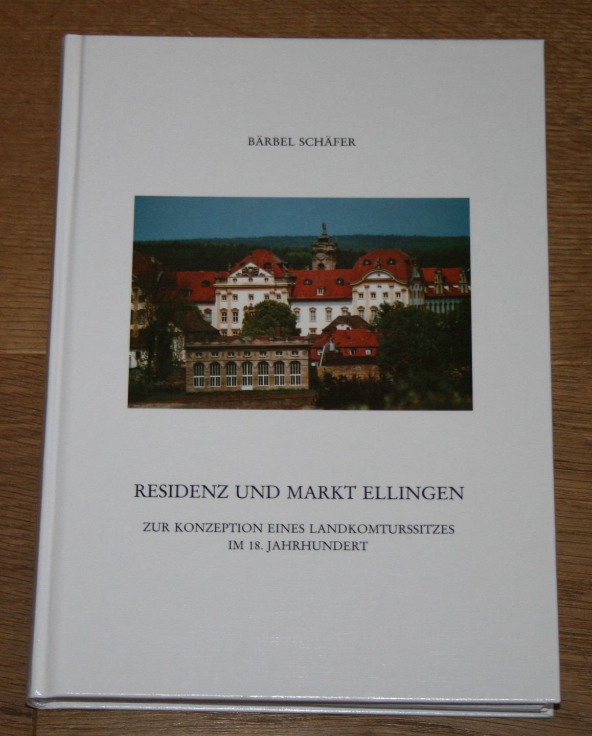 Residenz und Markt Ellingen: Zur Konzeption eines Landkomturssitzes im 18. Jahrhunderts. - Schäfer, Bärbel