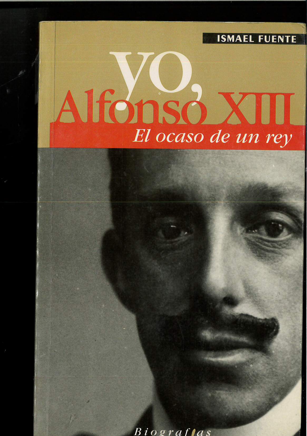 Yo, Alfonso XIII: El ocaso de un rey (Biografias) (Spanish Edition) - Fuente, Ismael