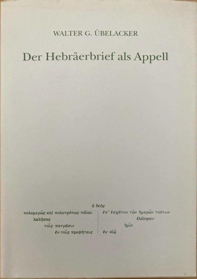 Der Hebräerbrief als Appell. Untersuchungen zu exordium, narratio und postscriptum (Hebr 1-2 und 13,22-25 - Übelacker, Walter G.