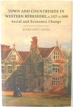 Town and Countryside in Western Berkshire, c.1327-c.1600: Social and Economic Change - Yates, Margaret