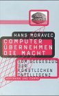 Computer übernehmen die Macht. Vom Siegeszug der künstlichen Intelligenz. - Moravec, Hans