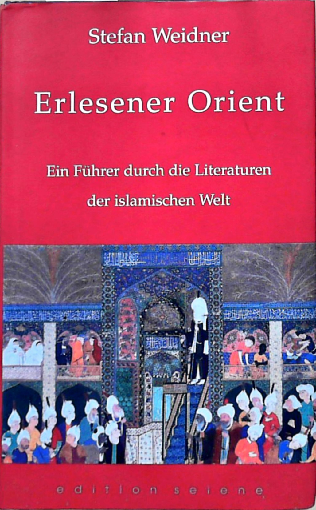 Erlesener Orient Ein Literaturführer durch die islamische Welt - Weidner, Stefan