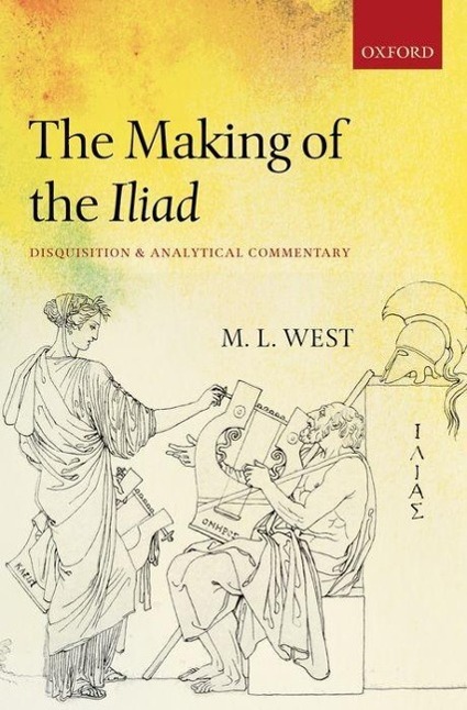 The Making of the Iliad - West, Martin L.