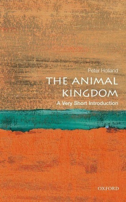 The Animal Kingdom: A Very Short Introduction - Holland, Peter (Linacre Professor of Zoology, The University of Oxford)