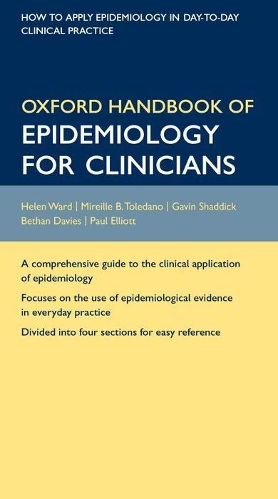 Oxford Handbook of Epidemiology for Clinicians - Ward, Helen|Toledano, Mireille B.|Shaddick, Gavin|Davies, Bethan|Elliott, Paul