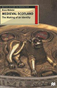 Medieval Scotland: The Making of an Identity - Bruce Webster