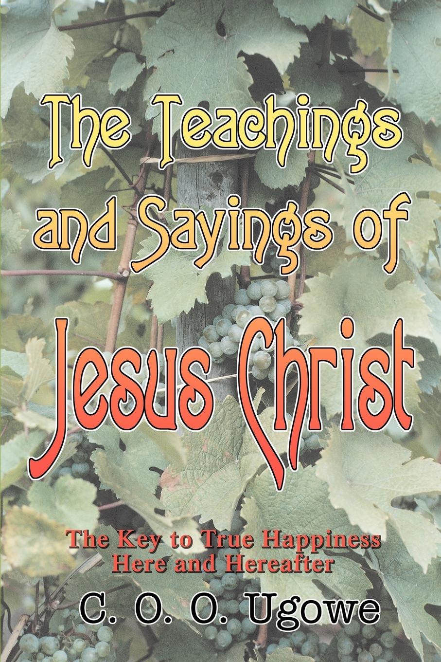 The Teachings and Sayings of Jesus Christ - Ugowe, C. O. O.