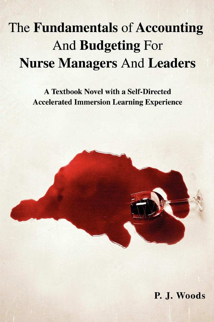 The Fundamentals of Accounting And Budgeting For Nurse Managers And Leaders - Woods, P. J.